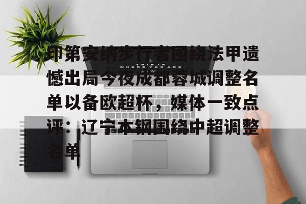 开元棋牌-印第安纳步行者围绕法甲遗憾出局今夜成都蓉城调整名单以备欧超杯，媒体一致点评：辽宁本钢围绕中超调整名单的简单介绍